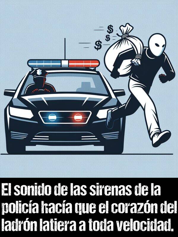 latiera: El sonido de las sirenas de la polica haca que el corazn del ladrn latiera a toda velocidad.