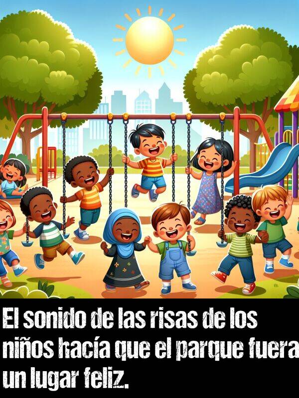 lugar: El sonido de las risas de los nios haca que el parque fuera un lugar feliz.