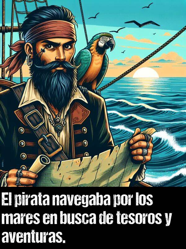 navegaba: El pirata navegaba por los mares en busca de tesoros y aventuras.