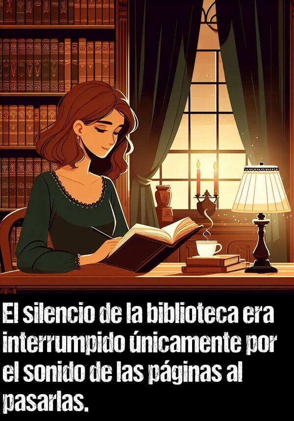 pginas: El silencio de la biblioteca era interrumpido nicamente por el sonido de las pginas al pasarlas.