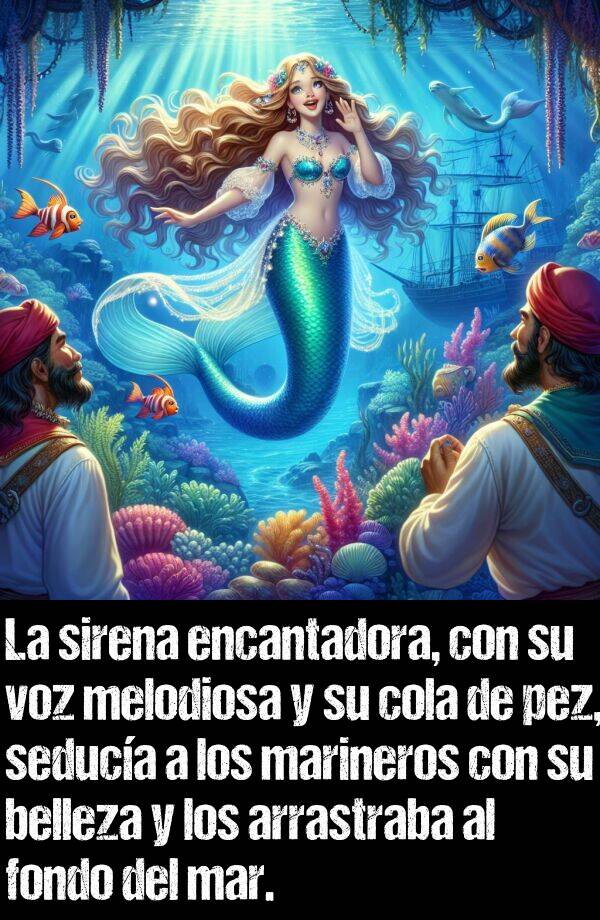 encantadora: La sirena encantadora, con su voz melodiosa y su cola de pez, seduca a los marineros con su belleza y los arrastraba al fondo del mar.