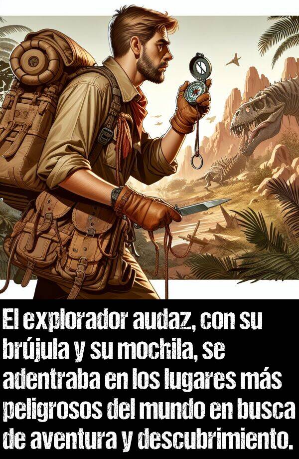 brjula: El explorador audaz, con su brjula y su mochila, se adentraba en los lugares ms peligrosos del mundo en busca de aventura y descubrimiento.