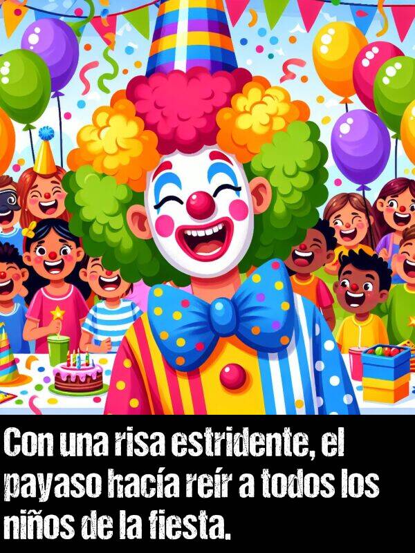 estridente: Con una risa estridente, el payaso haca rer a todos los nios de la fiesta.