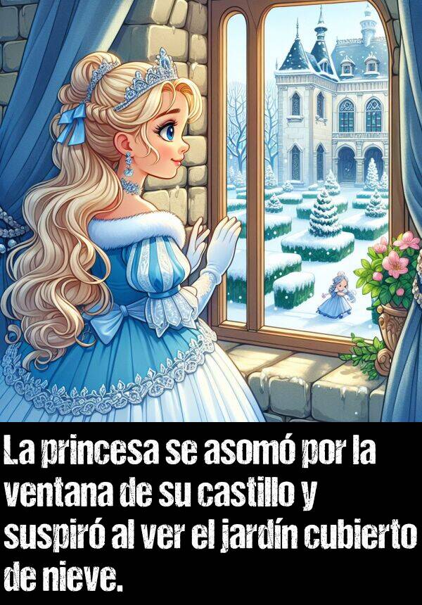 ventana: La princesa se asom por la ventana de su castillo y suspir al ver el jardn cubierto de nieve.