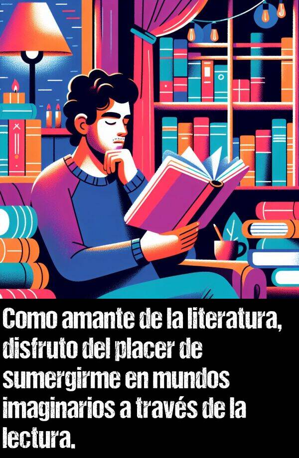 placer: Como amante de la literatura, disfruto del placer de sumergirme en mundos imaginarios a travs de la lectura.