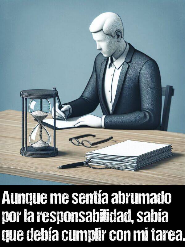 tarea: Aunque me senta abrumado por la responsabilidad, saba que deba cumplir con mi tarea.