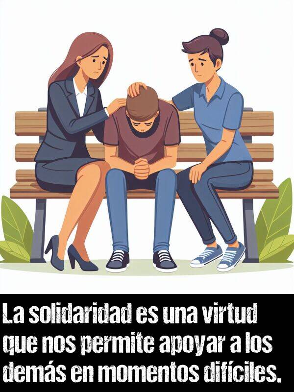 dems: La solidaridad es una virtud que nos permite apoyar a los dems en momentos difciles.