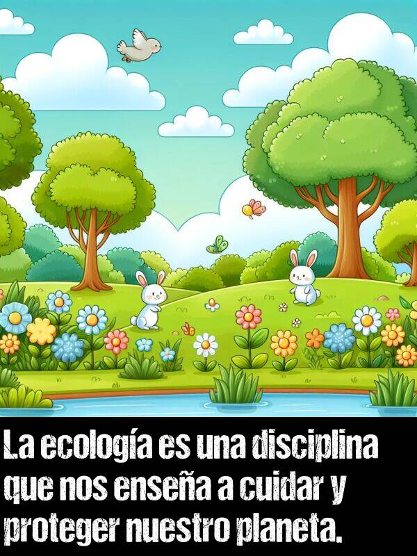 proteger: La ecologa es una disciplina que nos ensea a cuidar y proteger nuestro planeta.