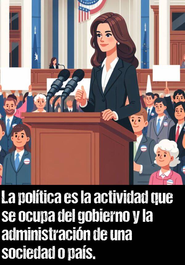 administracin: La poltica es la actividad que se ocupa del gobierno y la administracin de una sociedad o pas.
