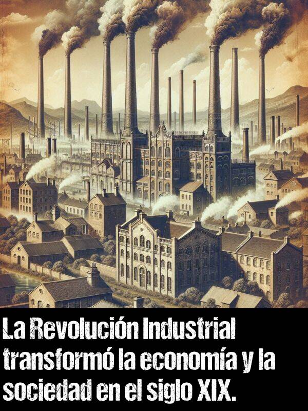 siglo: La Revolucin Industrial transform la economa y la sociedad en el siglo XIX.