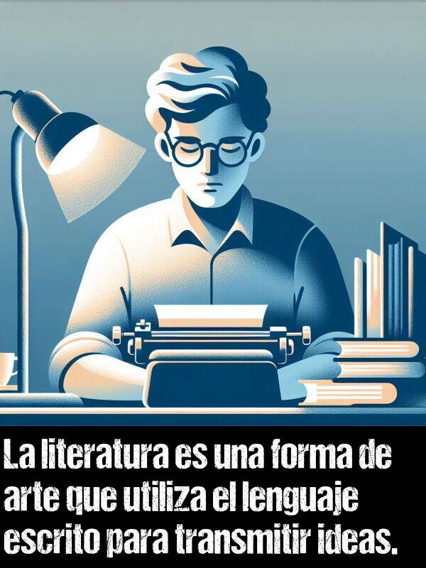 escrito: La literatura es una forma de arte que utiliza el lenguaje escrito para transmitir ideas.