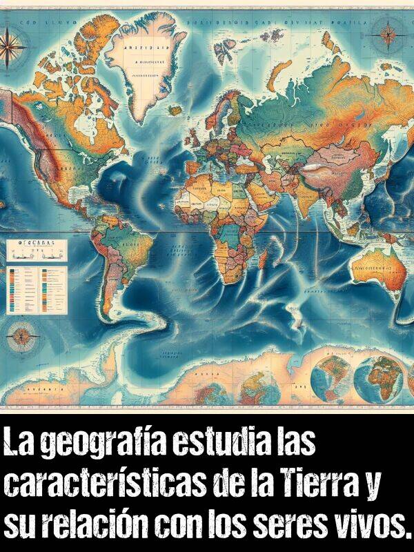 caractersticas: La geografa estudia las caractersticas de la Tierra y su relacin con los seres vivos.