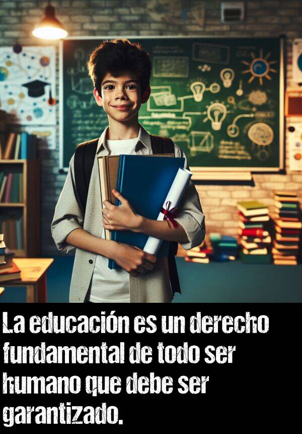 educacin: La educacin es un derecho fundamental de todo ser humano que debe ser garantizado.