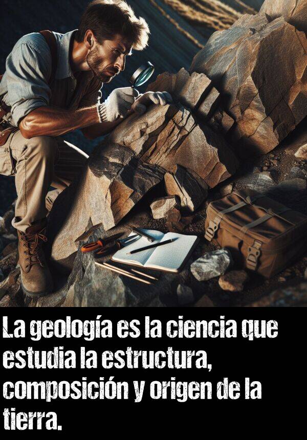composicin: La geologa es la ciencia que estudia la estructura, composicin y origen de la tierra.