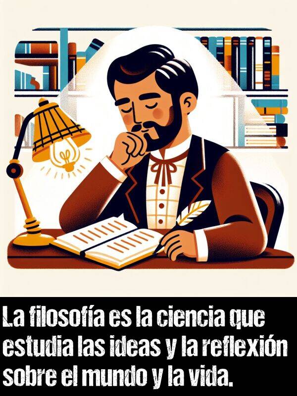 filosofa: La filosofa es la ciencia que estudia las ideas y la reflexin sobre el mundo y la vida.