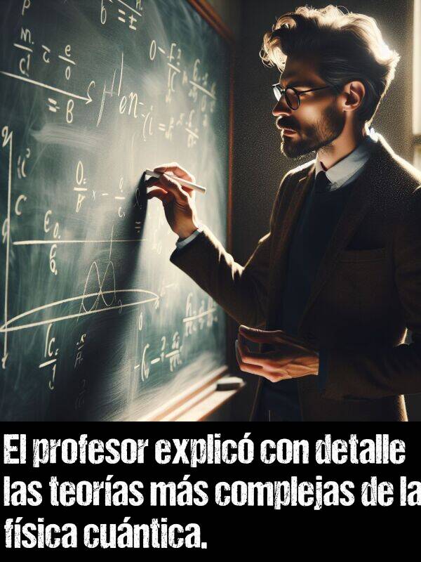 fsica: El profesor explic con detalle las teoras ms complejas de la fsica cuntica.