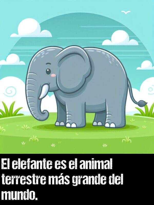 terrestre: El elefante es el animal terrestre ms grande del mundo.