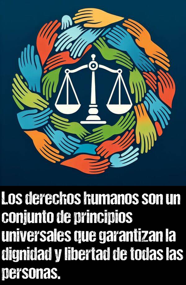 universales: Los derechos humanos son un conjunto de principios universales que garantizan la dignidad y libertad de todas las personas.