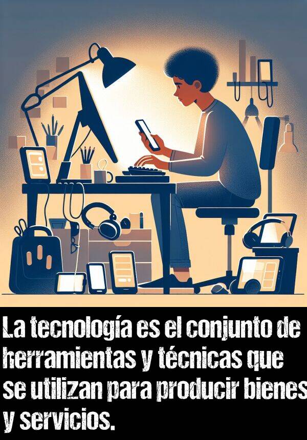 conjunto: La tecnologa es el conjunto de herramientas y tcnicas que se utilizan para producir bienes y servicios.