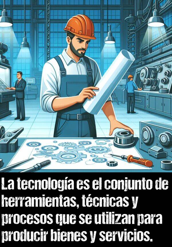 conjunto: La tecnologa es el conjunto de herramientas, tcnicas y procesos que se utilizan para producir bienes y servicios.