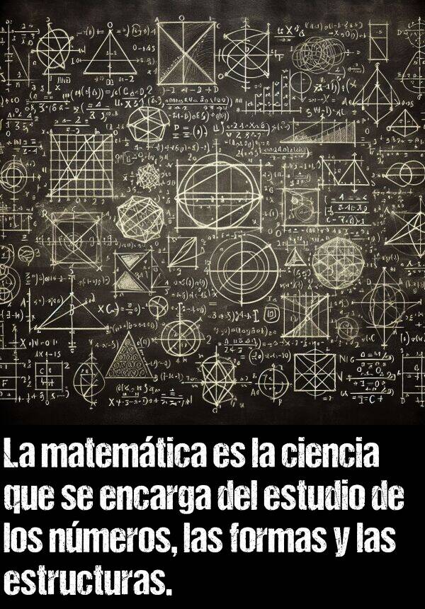 estudio: La matemtica es la ciencia que se encarga del estudio de los nmeros, las formas y las estructuras.