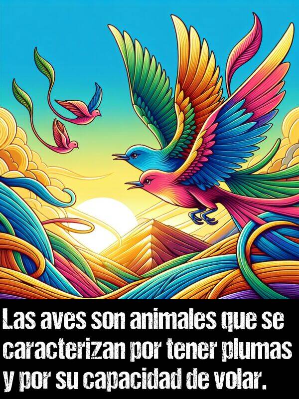 plumas: Las aves son animales que se caracterizan por tener plumas y por su capacidad de volar.