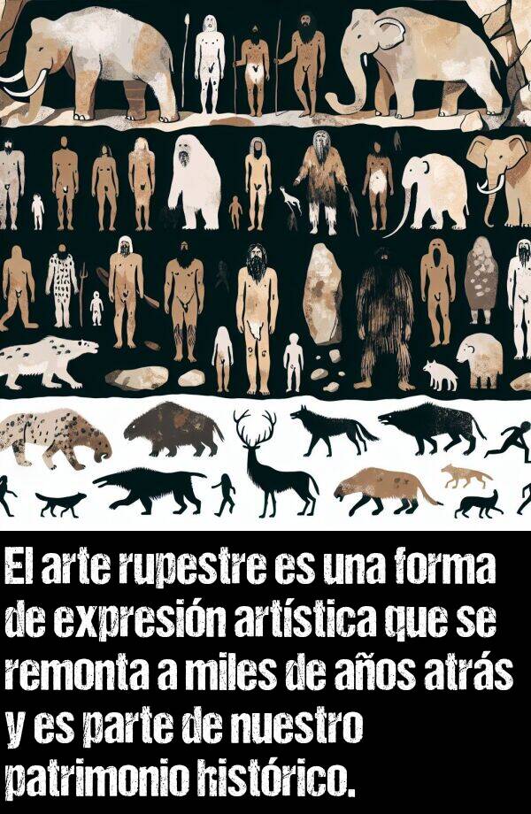 expresin: El arte rupestre es una forma de expresin artstica que se remonta a miles de aos atrs y es parte de nuestro patrimonio histrico.