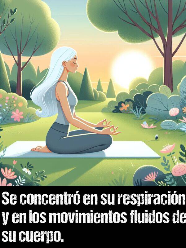 cuerpo: Se concentr en su respiracin y en los movimientos fluidos de su cuerpo.
