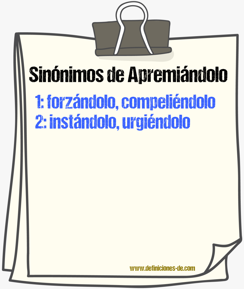 Sinónimos de apremiándolo