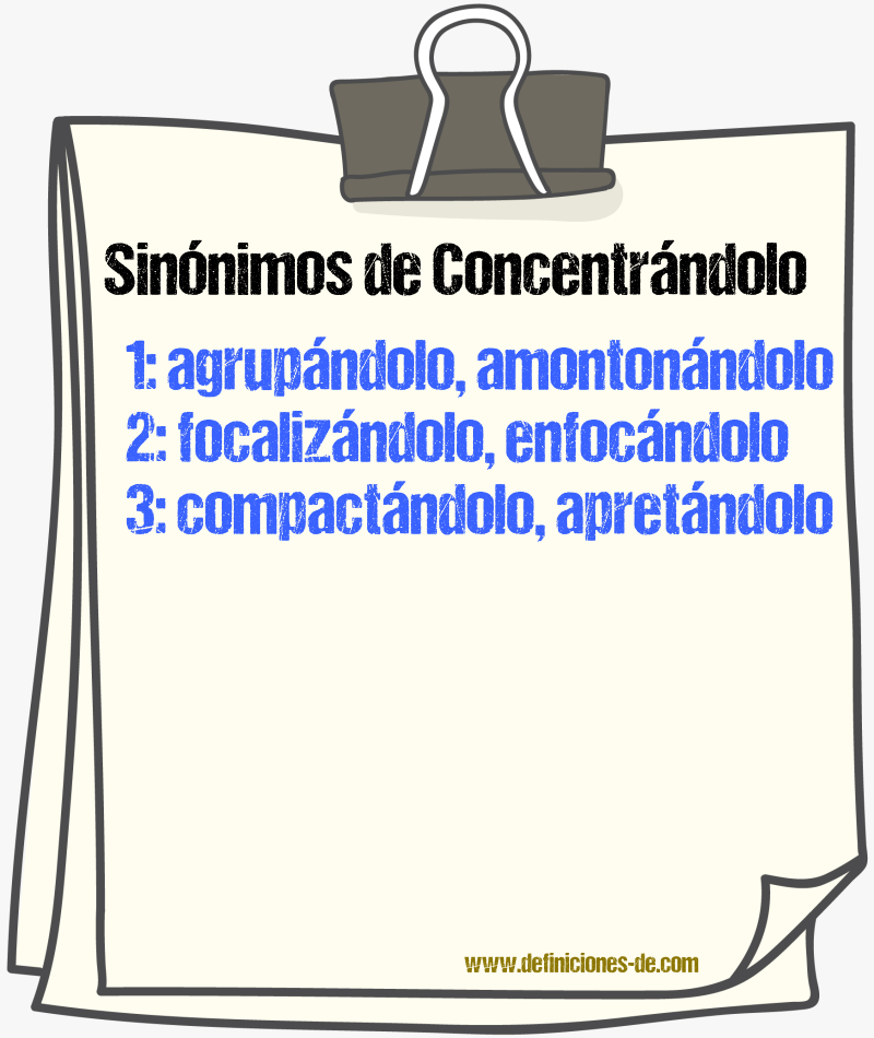 Sinónimos de concentrándolo