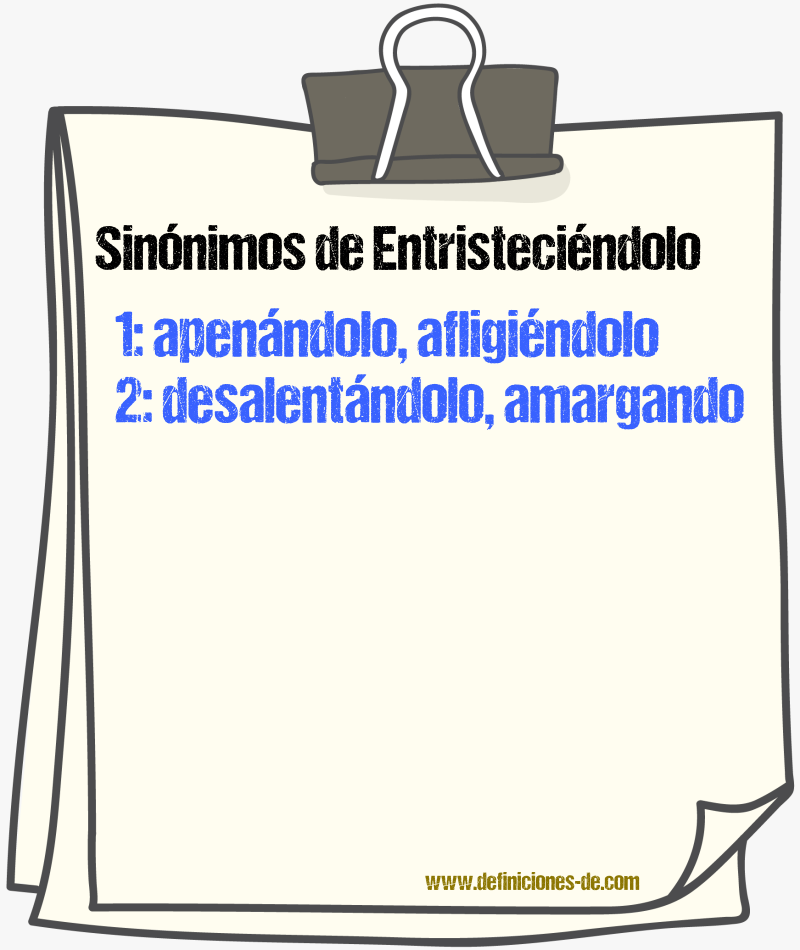 Sinónimos de entristeciéndolo