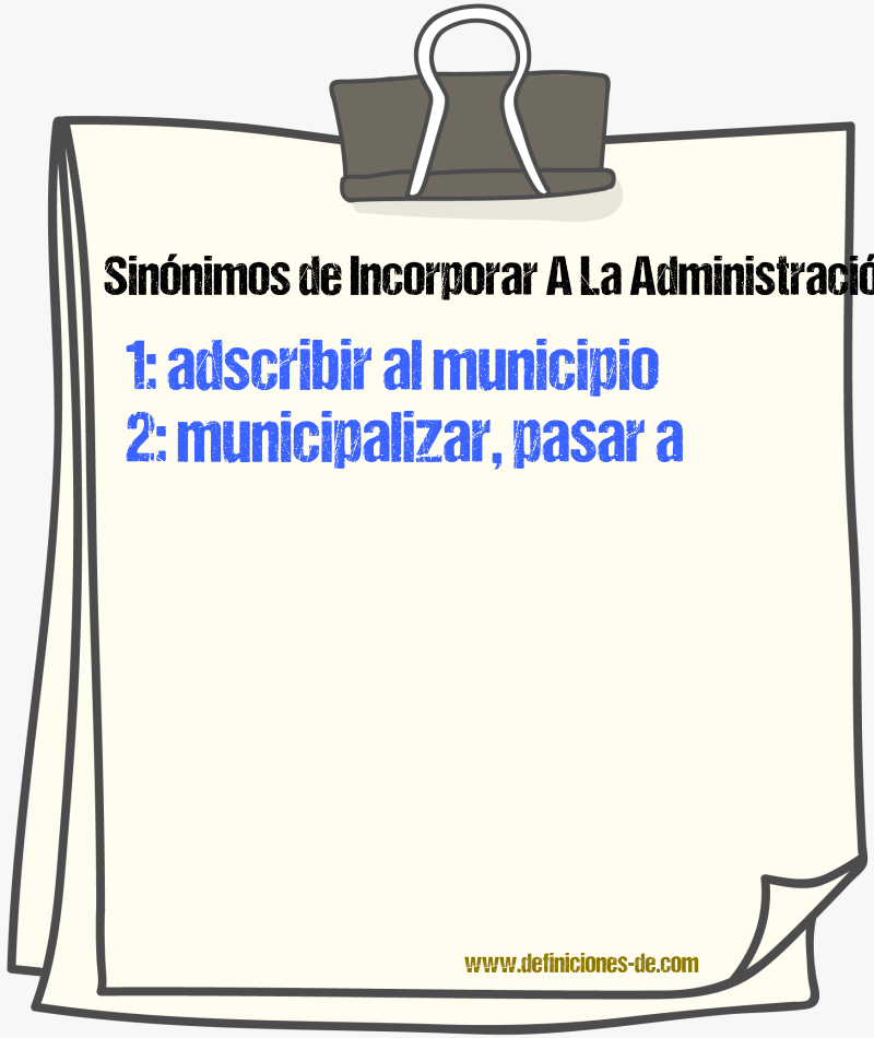 Sinónimos de incorporar a la administración municipal