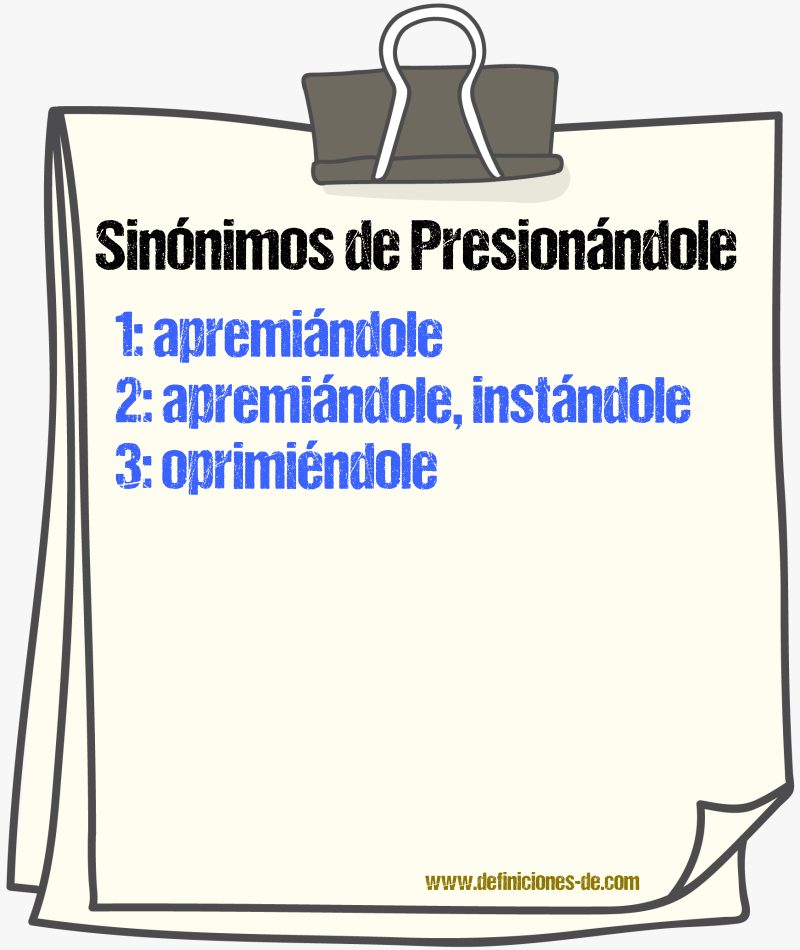 Sinónimos de presionándole