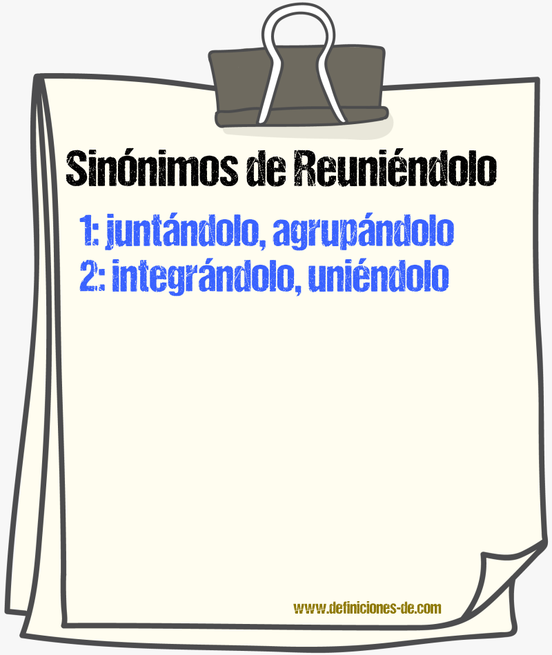 Sinónimos de reuniéndolo